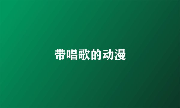 带唱歌的动漫