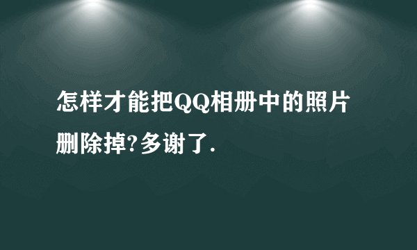 怎样才能把QQ相册中的照片删除掉?多谢了.