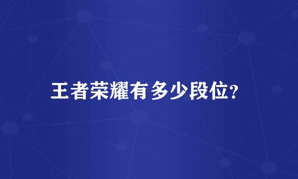 王者荣耀有多少段位？