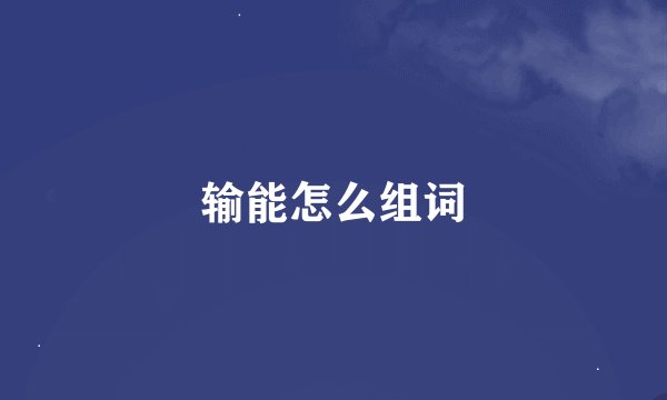 输能怎么组词