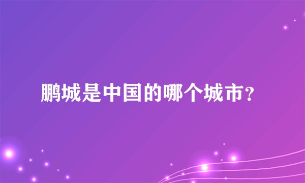 鹏城是中国的哪个城市？
