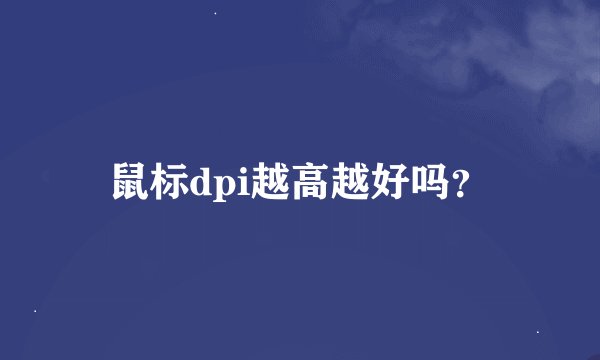 鼠标dpi越高越好吗？