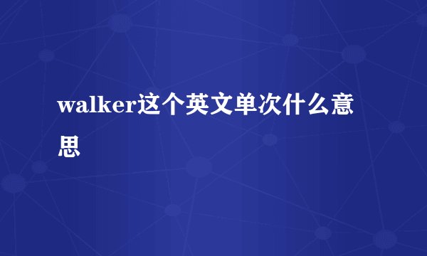 walker这个英文单次什么意思