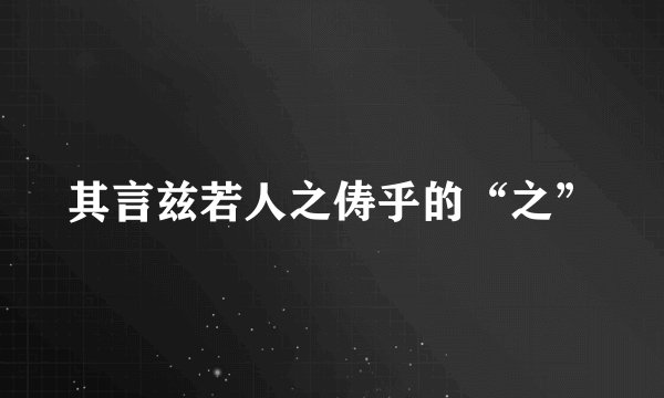 其言兹若人之俦乎的“之”