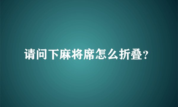 请问下麻将席怎么折叠？
