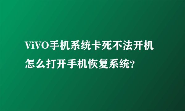 ViVO手机系统卡死不法开机怎么打开手机恢复系统？
