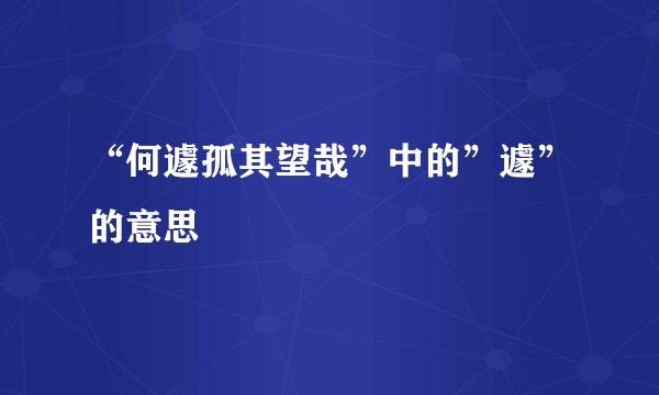 “何遽孤其望哉”中的”遽”的意思