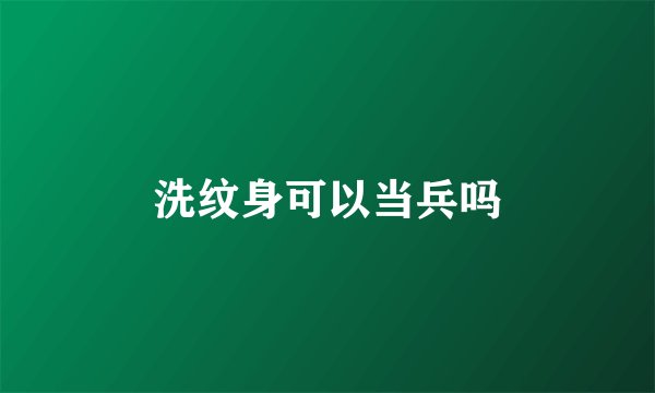 洗纹身可以当兵吗