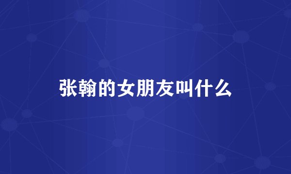 张翰的女朋友叫什么
