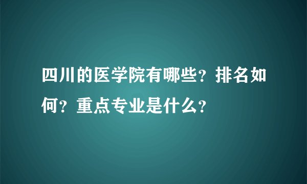 四川的医学院有哪些？排名如何？重点专业是什么？