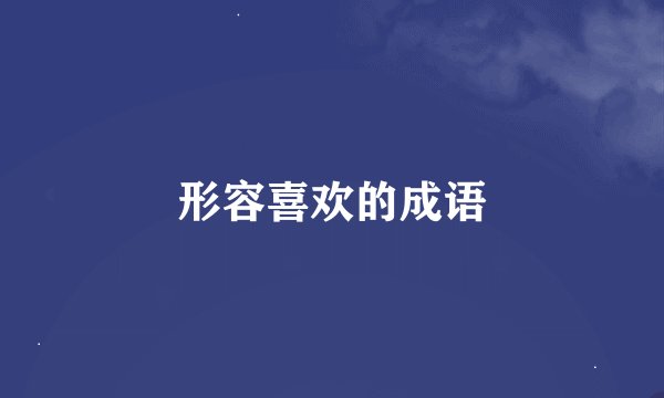 形容喜欢的成语