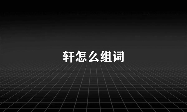 轩怎么组词
