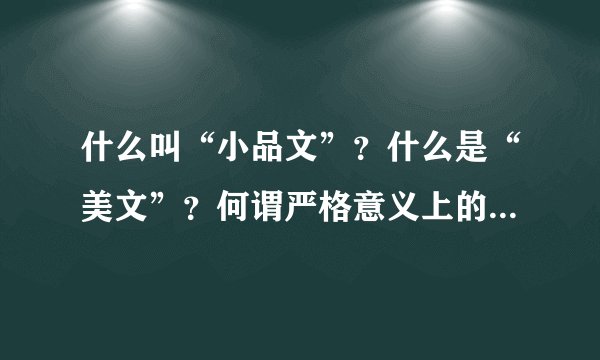 什么叫“小品文”？什么是“美文”？何谓严格意义上的“美文”？小品文与美文有何区别？