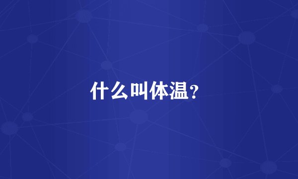 什么叫体温？