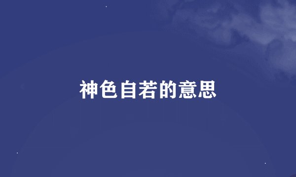 神色自若的意思