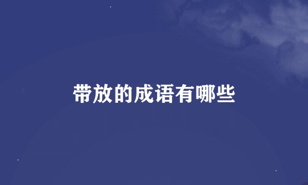 带放的成语有哪些