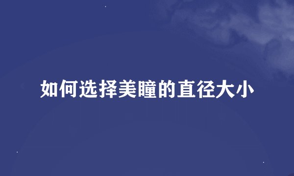 如何选择美瞳的直径大小