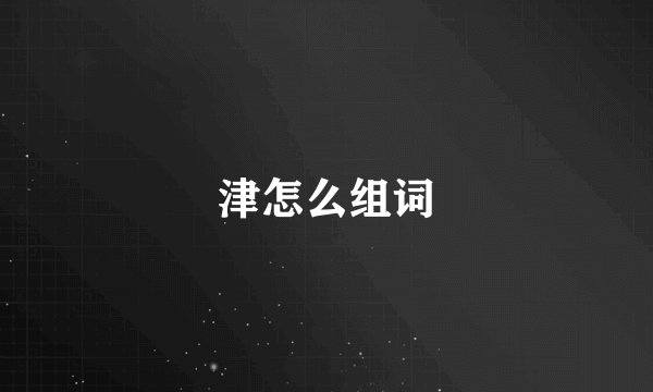津怎么组词