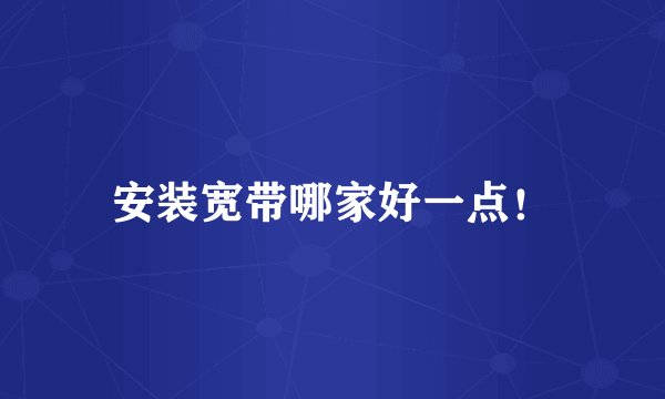 安装宽带哪家好一点！