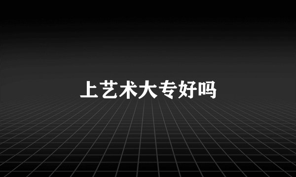 上艺术大专好吗