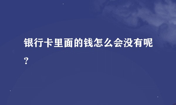 银行卡里面的钱怎么会没有呢？