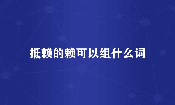 抵赖的赖可以组什么词