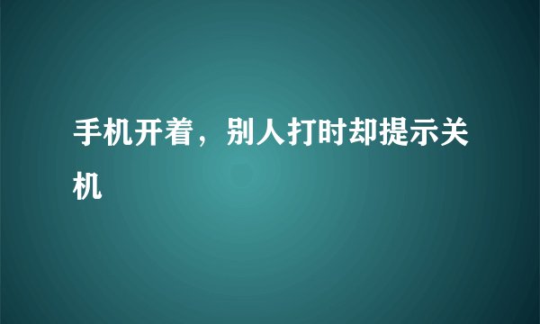 手机开着，别人打时却提示关机