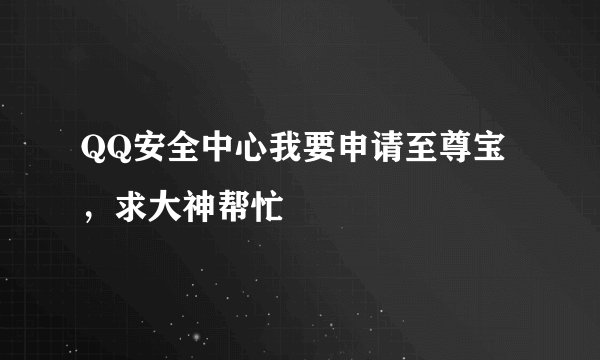 QQ安全中心我要申请至尊宝，求大神帮忙
