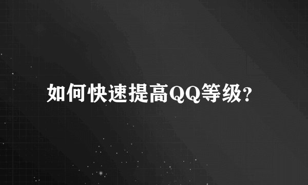 如何快速提高QQ等级？