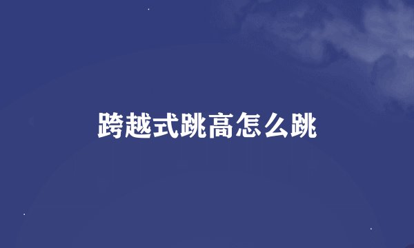 跨越式跳高怎么跳