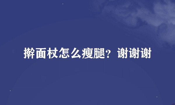 擀面杖怎么瘦腿？谢谢谢
