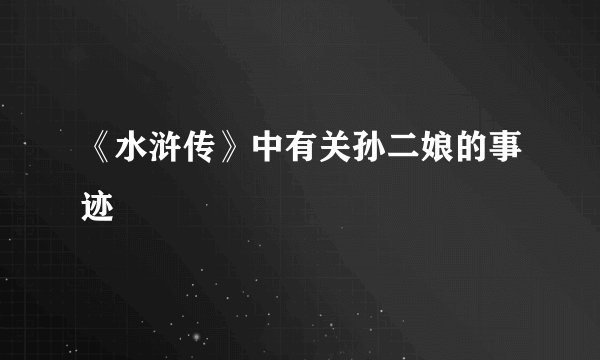 《水浒传》中有关孙二娘的事迹