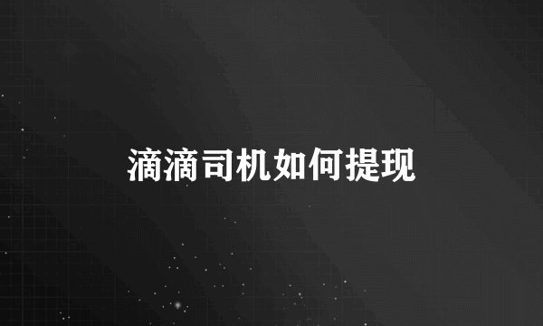 滴滴司机如何提现
