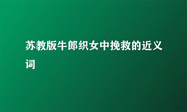 苏教版牛郎织女中挽救的近义词