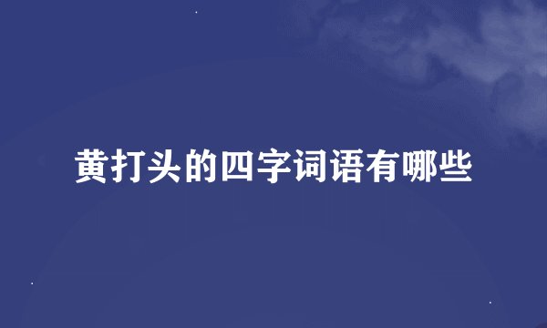 黄打头的四字词语有哪些
