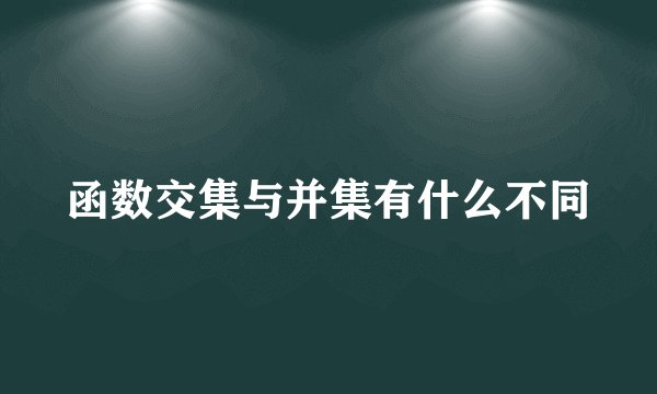 函数交集与并集有什么不同