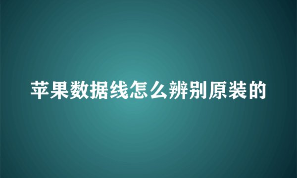 苹果数据线怎么辨别原装的