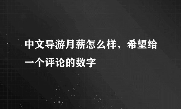 中文导游月薪怎么样，希望给一个评论的数字