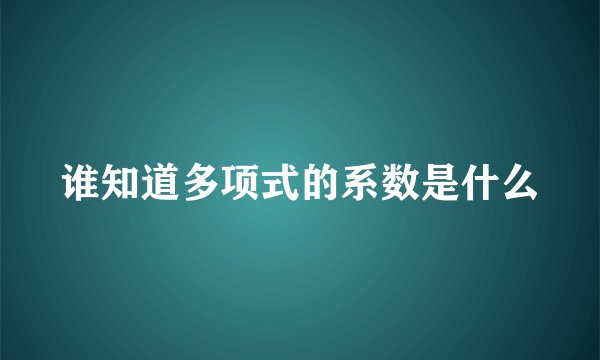 谁知道多项式的系数是什么