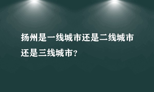 扬州是一线城市还是二线城市还是三线城市？