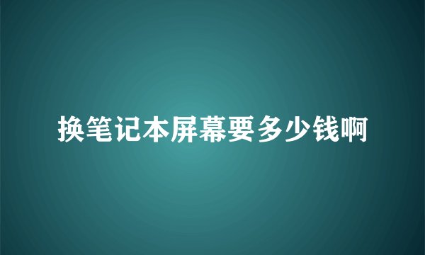 换笔记本屏幕要多少钱啊