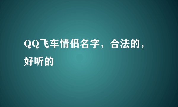 QQ飞车情侣名字,合法的,好听的