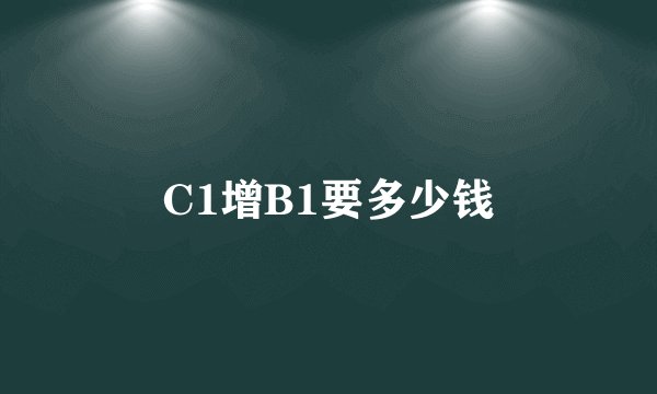 C1增B1要多少钱