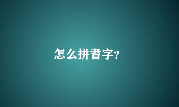 怎么拼耆字？