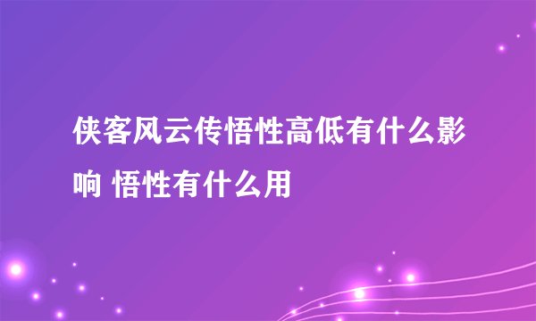 侠客风云传悟性高低有什么影响 悟性有什么用