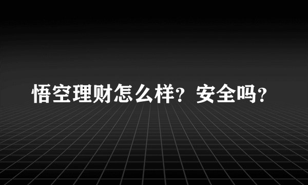悟空理财怎么样？安全吗？