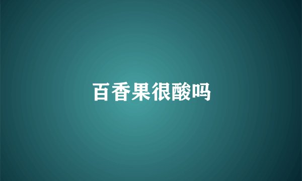 百香果很酸吗