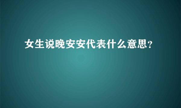 女生说晚安安代表什么意思？