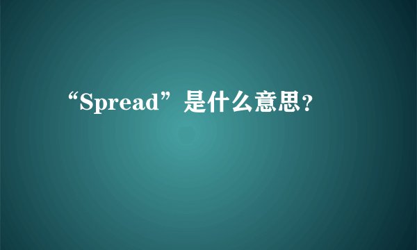 “Spread”是什么意思？