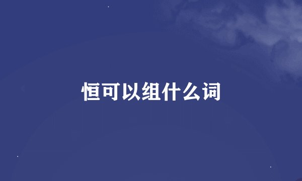 恒可以组什么词